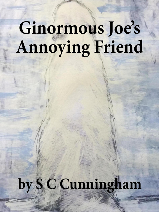 Title details for Ginormous Joe's Annoying Friend by S C Cunningham - Available